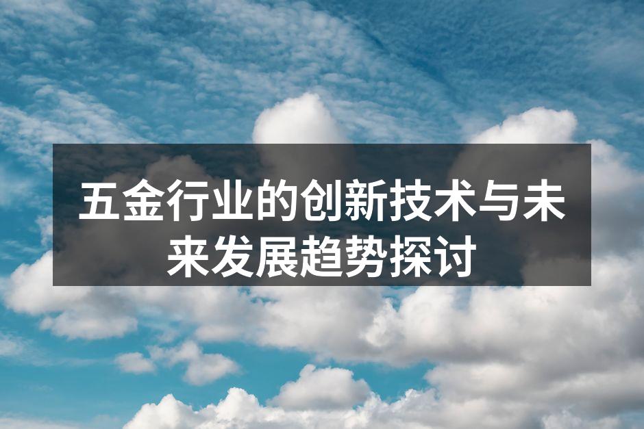 五金行业的创新技术与未来发展趋势探讨